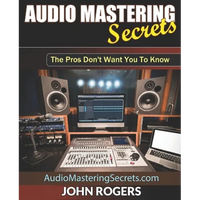 Audio Mastering Secrets: The Pros Don't Want You To Know! - Paperback