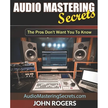 Audio Mastering Secrets: The Pros Don't Want You To Know! - Paperback