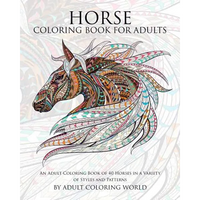 Horse Coloring Book For Adults: An Adult Coloring Book of 40 Horses in a Variety of Styles and Patterns - Paperback