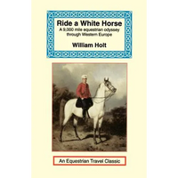 Ride a White Horse: An Epic 9,000 Mile Ride Through Europe - Paperback