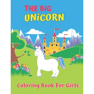 The Big Unicorn Coloring Book For Girls: 50 completely unique unicorn coloring pages for Girls ages 4-8! - Paperback