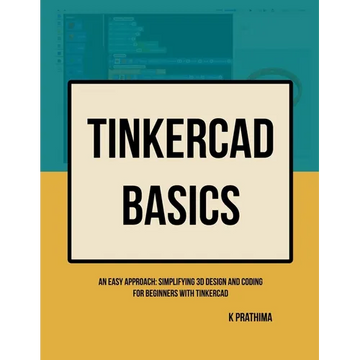 TinkerCAD Basics: An Easy Approach: Simplifying 3D Design and Coding for Beginners - Paperback