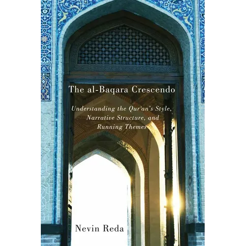The Al-Baqara Crescendo: Understanding the Qur'an's Style, Narrative Structure, and Running Themes