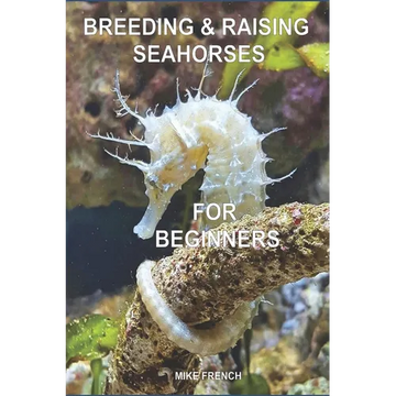 Breeding & Raising Seahorses: For Beginners - Paperback