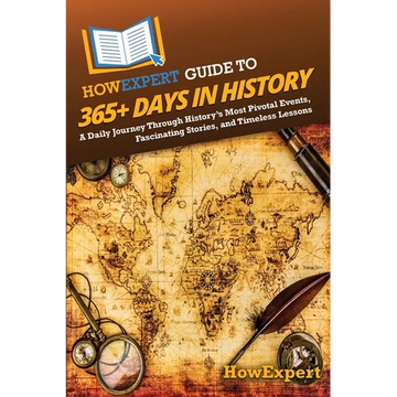 HowExpert Guide to 365+ Days in History: A Daily Journey Through History's Most Pivotal Events, Fascinating Stories, and Timeless Lessons - Paperback