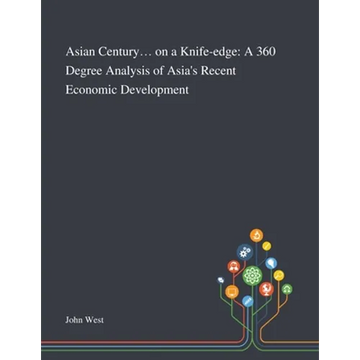 Asian Century... on a Knife-edge: A 360 Degree Analysis of Asia's Recent Economic Development - Paperback