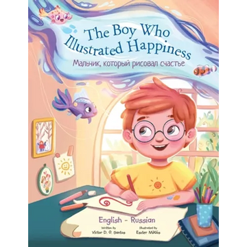 The Boy Who Illustrated Happiness - Bilingual Russian and English Edition: Children's Picture Book - Paperback