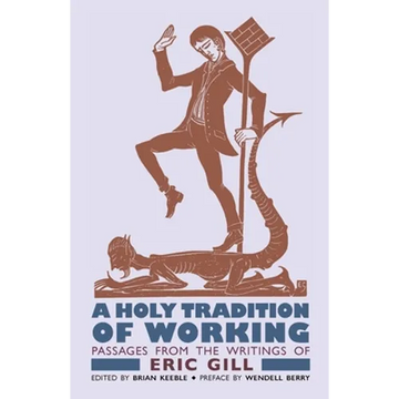 A Holy Tradition of Working: Passages From the Writings of Eric Gill - Paperback