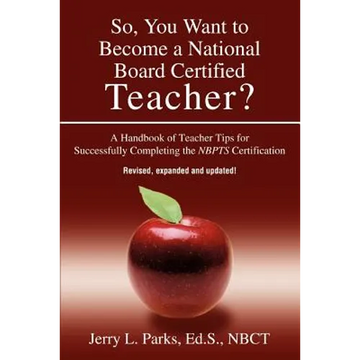 So, You Want to Become a National Board Certified Teacher?: A Handbook of Teacher Tips for Successfully Completing the Nbpts Certification - Paperback