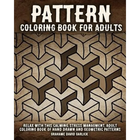 Pattern Coloring Book for Adults: Relax with this Calming, Stress Managment, Adult Coloring Book of Hand Drawn and Geometric Patterns - Paperback