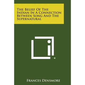 The Belief of the Indian in a Connection Between Song and the Supernatural - Paperback