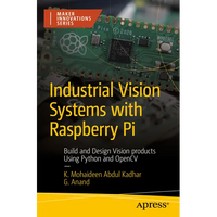 Industrial Vision Systems with Raspberry Pi: Build and Design Vision Products Using Python and Opencv - Paperback