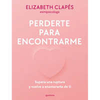 Perderte Para Encontrarme: Supera Una Ruptura Y Vuelve a Enamorarte de Ti / Lose You to Find Me - Paperback