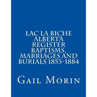 Lac la Biche Alberta Register Baptisms, Marriages, and Burials 1853-1884 - Paperback
