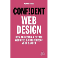 Confident Web Design: How to Design and Create Websites and Futureproof Your Career - Paperback