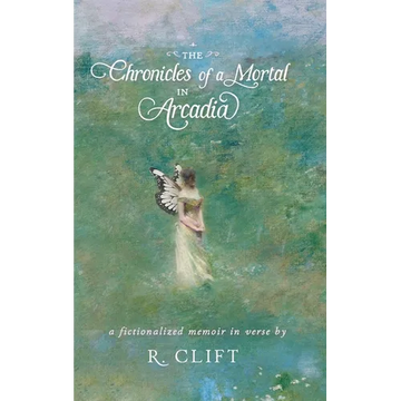 The Chronicles of a Mortal in Arcadia: a fictionalized memoir in verse - Hardcover
