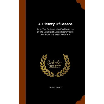 A History Of Greece: From The Earliest Period To The Close Of The Generation Contemporary With Alexander The Great, Volume 2 - Hardcover