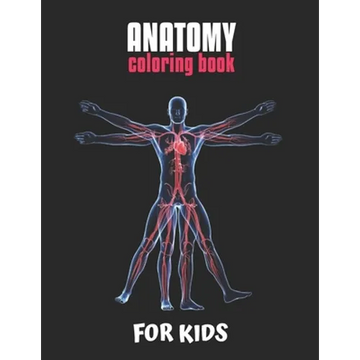 Anatomy Coloring Book For Kids: An Easier and Better Way to Learn Anatomy, The Ultimate Anatomy Study Guide - Paperback