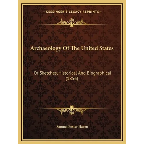 Archaeology Of The United States: Or Sketches, Historical And Biographical (1856)