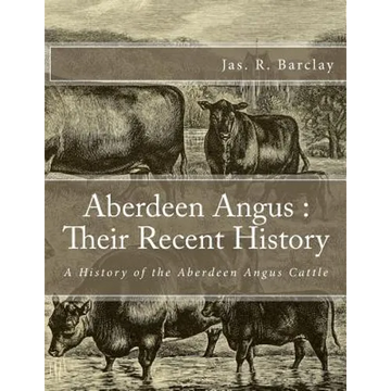 Aberdeen Angus: Their Recent History: A History of the Aberdeen Angus Cattle - Paperback