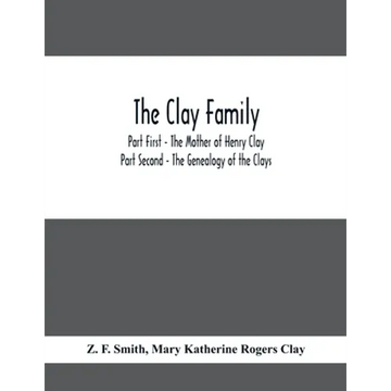 The Clay Family; Part First - The Mother of Henry Clay; Part Second - The Genealogy of the Clays - Paperback
