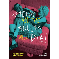 Someday All the Adults Will Die!: The Birth of Texas Punk - Paperback