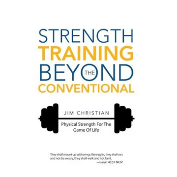 Strength Training Beyond The Conventional: Physical Strength For The Game Of Life - Hardcover