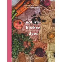Natural Kitchen Dyes: Make Your Own Dyes from Fruit, Vegetables, Herbs and Tea, Plus Ten Eco-Friendly Craft Projects - Paperback