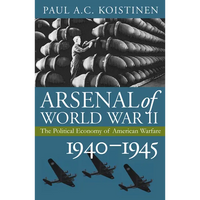 Arsenal of World War II: The Political Economy of American Warfare, 1940-1945 - Hardcover