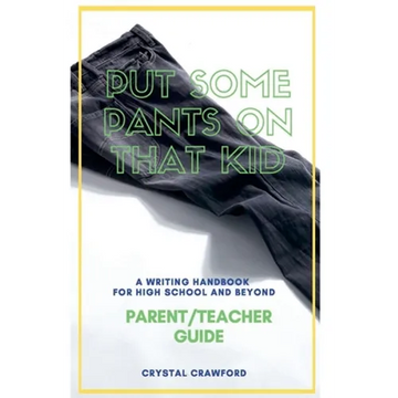Put Some Pants on That Kid: A Writing Handbook for High School and Beyond (Parent-Teacher Guide) - Paperback