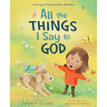 All the Things I Say to God: Learning to Pray Anytime, Anywhere - Hardcover