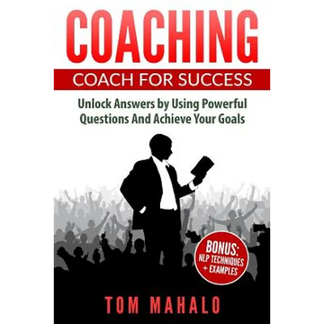Coaching: Coaching For Success, How To Unlock Answers Using Powerful Questions A - Paperback