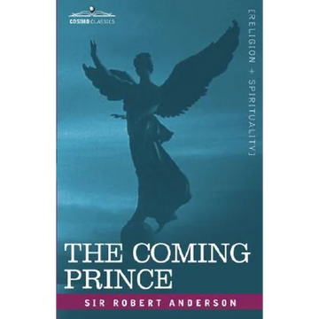 The Coming Prince: The Marvelous Prophecy of Daniel's Seventy Weeks Concerning the Antichrist - Paperback