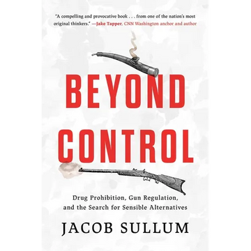 Beyond Control: Drug Prohibition, Gun Regulation, and the Search for Sensible Alternatives - Hardcover