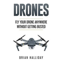 Drones: Fly Your Drone anywhere Without Getting Busted - Paperback