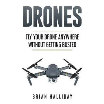 Drones: Fly Your Drone anywhere Without Getting Busted - Paperback