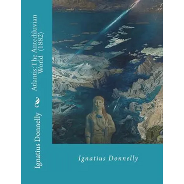 Atlantis: The Antediluvian World (1882) By: Ignatius Donnelly: Illustrated....Ignatius Loyola Donnelly (November 3, 1831 - Janua - Paperback