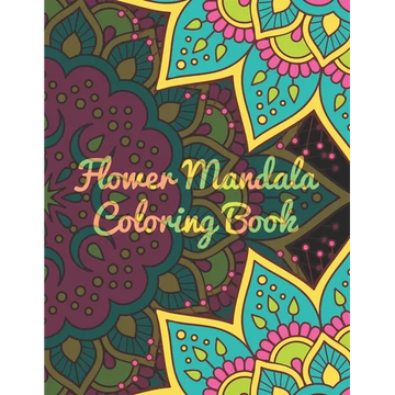 Flower Mandala Coloring Book: Mandala Coloring Book. Mandala Coloring Books For Adults. 50 Story Paper Pages. 8.5 in x 11 in Cover. - Paperback