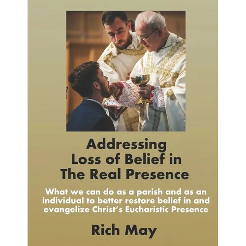 Addressing Loss of Belief in the Real Presence: What we can do as a parish and as an individual to better restore belief in and evangelize Christ's Eu