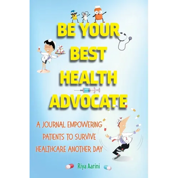 Be Your Best Health Advocate: A Journal Empowering Patients to Survive Healthcare Another Day - Paperback