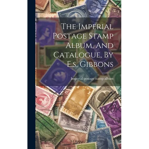 The Imperial Postage Stamp Album, And Catalogue, By E.s. Gibbons