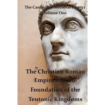 The Cambridge Medieval History vol 1 - The Christian Roman Empire and the Foundation of the Teutonic Kingdoms - Paperback