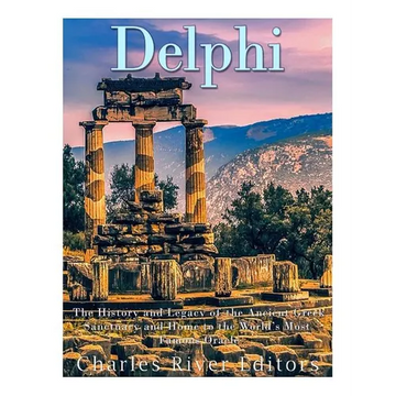 Delphi: The History of the Ancient Greek Sanctuary and Home to the World's Most Famous Oracle - Paperback