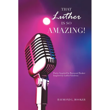 That Luther Is so Amazing: Poetry Inspired by Raymond Booker Inspired by Luther Vandross - Paperback