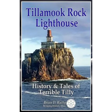 Tillamook Rock Lighthouse: History & Tales of Terrible Tilly - Paperback