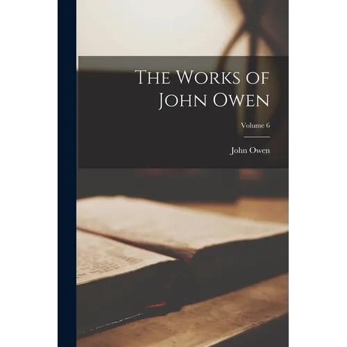 The Works of John Owen; Volume 6
