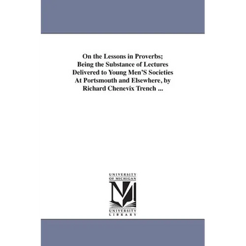 On the Lessons in Proverbs; Being the Substance of Lectures Delivered to Young Men'S Societies At Portsmouth and Elsewhere, by Richard Chenevix Trench - Paperback