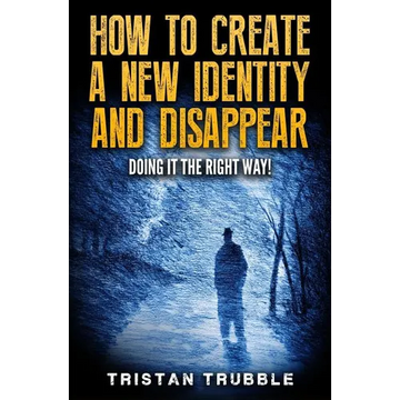 How to Create a New Identity & Disappear: Doing It The Right Way - Paperback