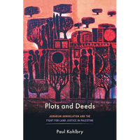 Plots and Deeds: Agrarian Annihilation and the Fight for Land Justice in Palestine - Paperback