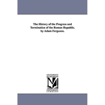 The History of the Progress and Termination of the Roman Republic. by Adam Ferguson. - Paperback